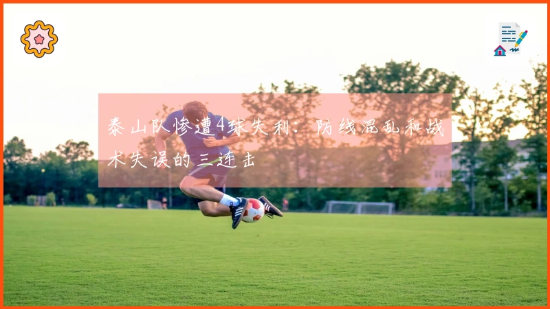 泰山队惨遭4球失利：防线混乱和战术失误的三连击